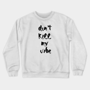 Don't kill my vibe Crewneck Sweatshirt